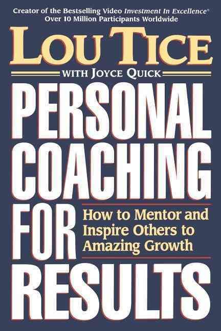 Personal Coaching for Results: How to Mentor and Inspire Others to Amazing Growth