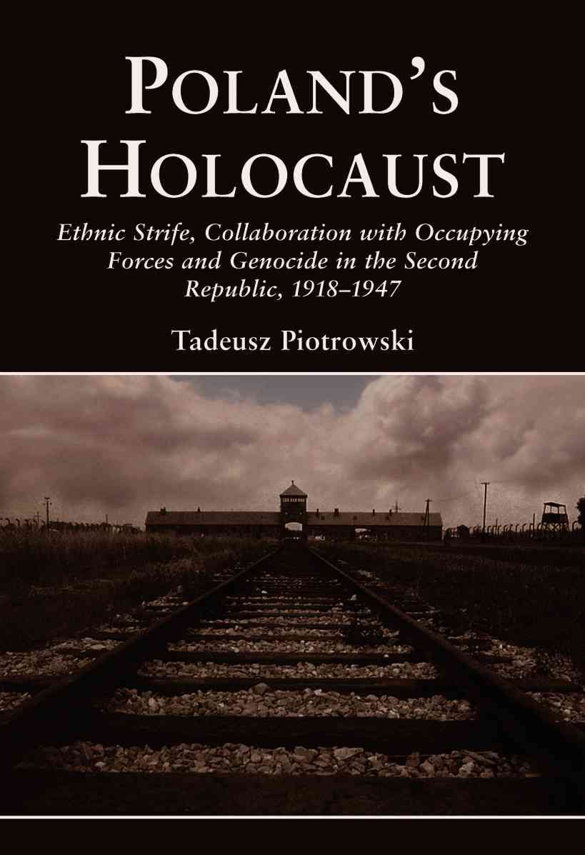 Poland's Holocaust: Ethnic Strife, Collaboration with Occupying Forces and Genocide in the Second Republic, 1918-1947