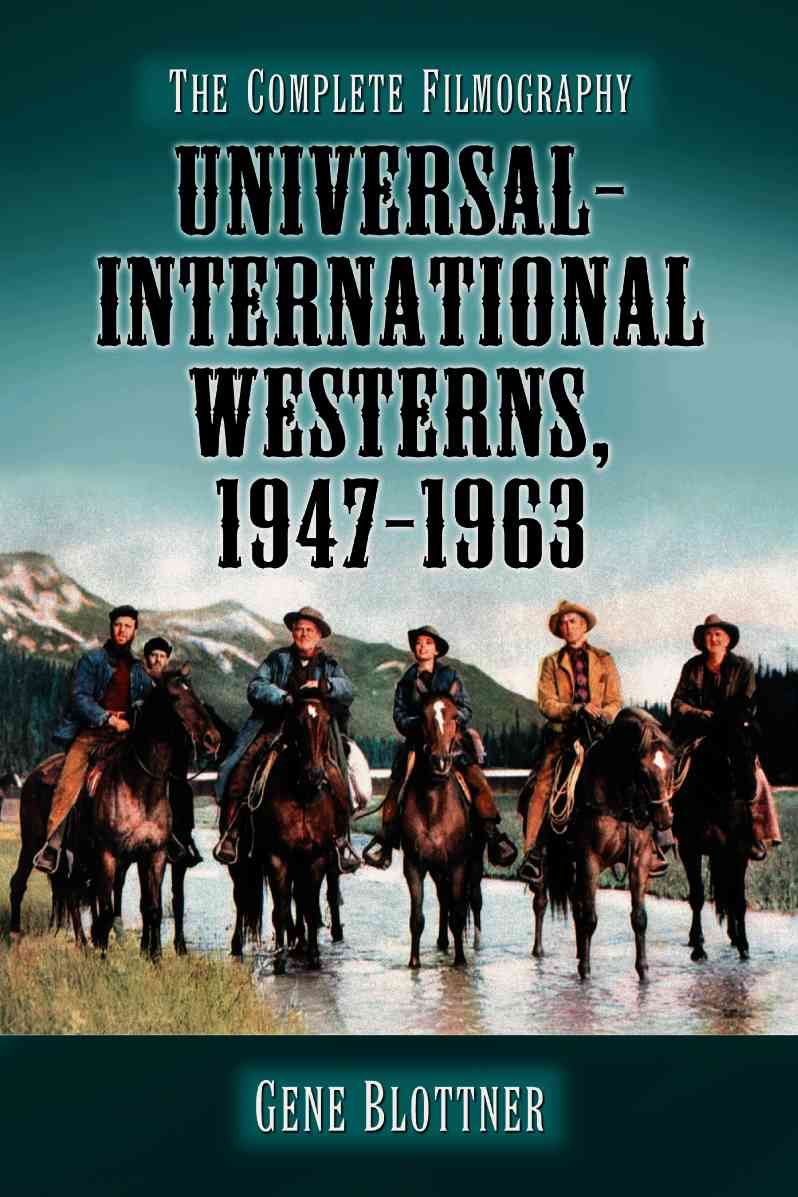 Universal-International Westerns, 1947-1963: The Complete Filmography