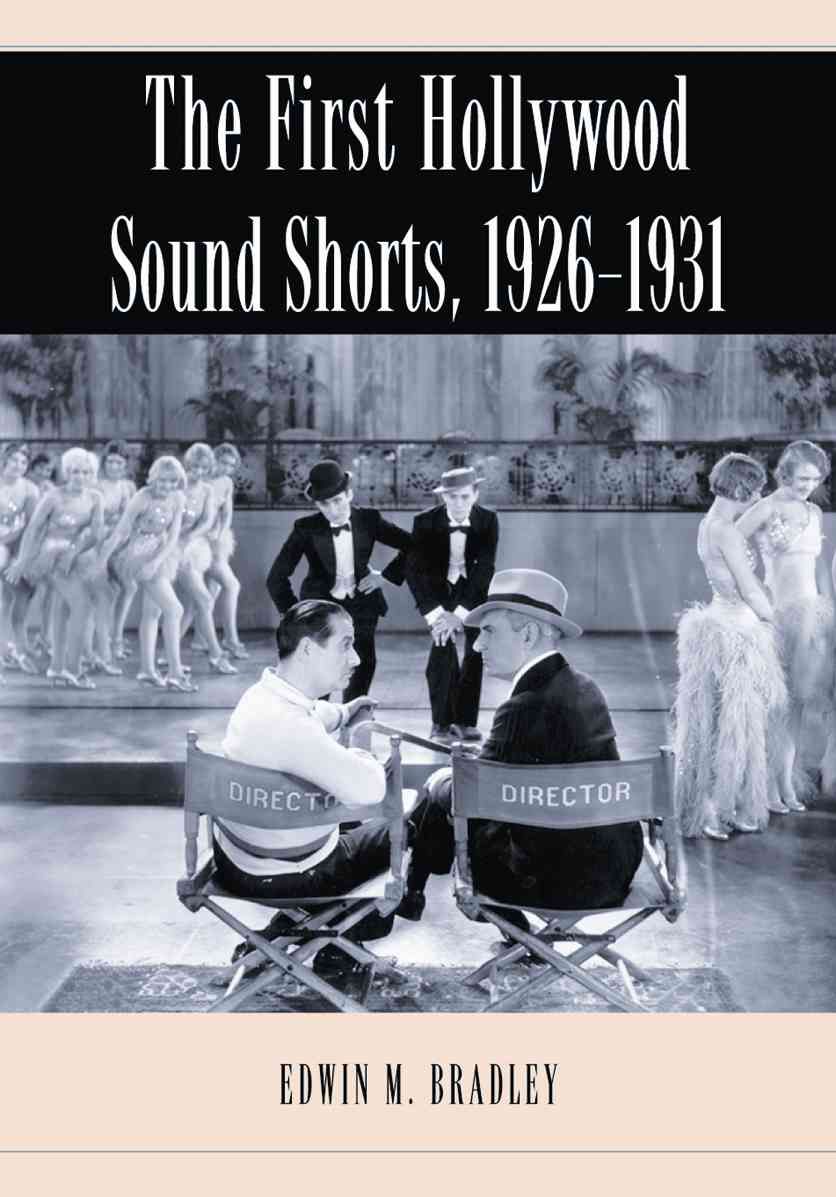 The First Hollywood Sound Shorts, 1926-1931 By Bradley, Edwin M.