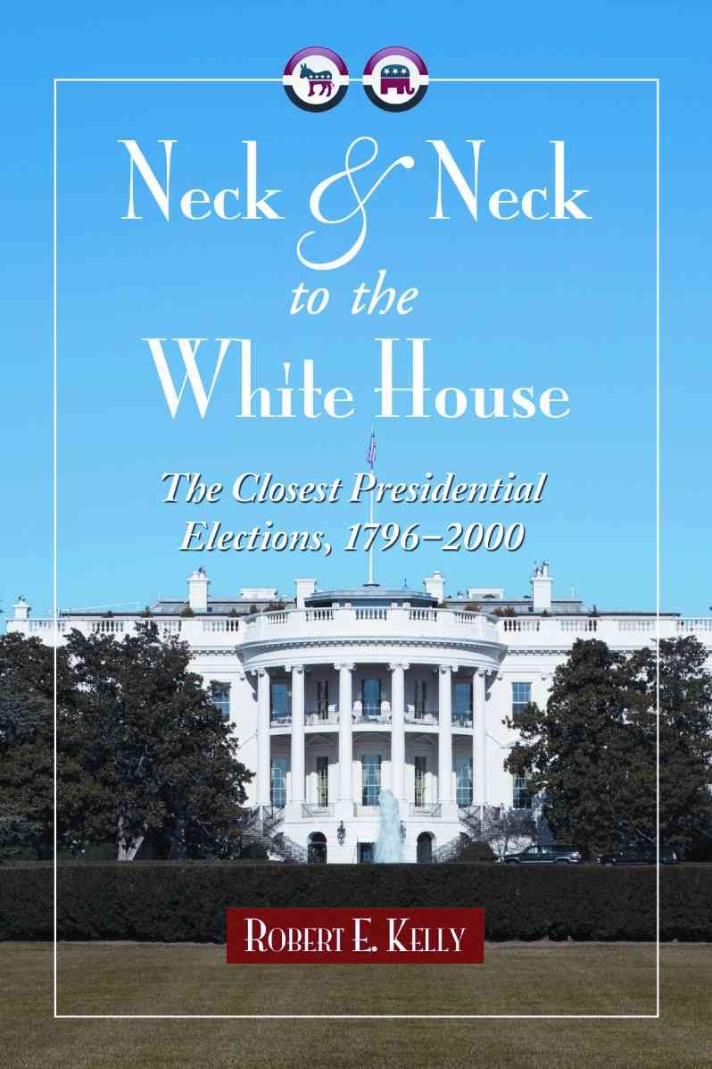 Neck and Neck to the White House By Robert E. Kelly 9780786444847