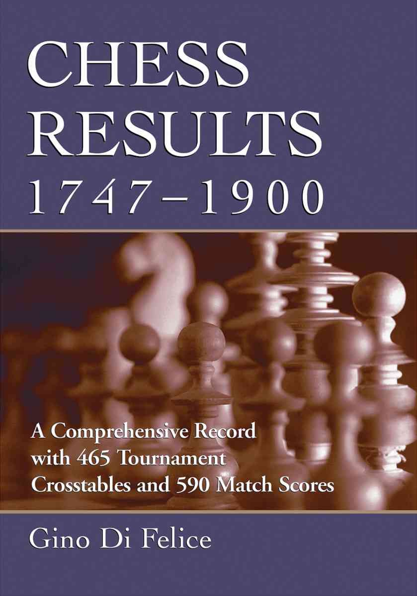 Chess Results, 1747-1900: A Comprehensive Record with 465 Tournament Crosstables and 590 Match Scores