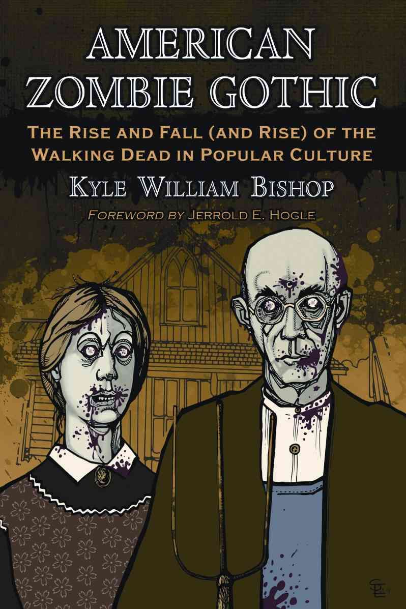 American Zombie Gothic: The Rise and Fall (and Rise) of the Walking Dead in Popular Culture