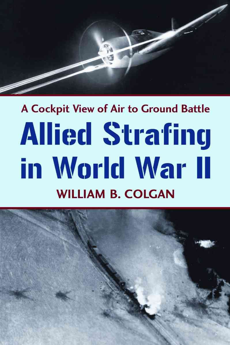 Allied Strafing in World War II By Bill Colgan 9780786448876