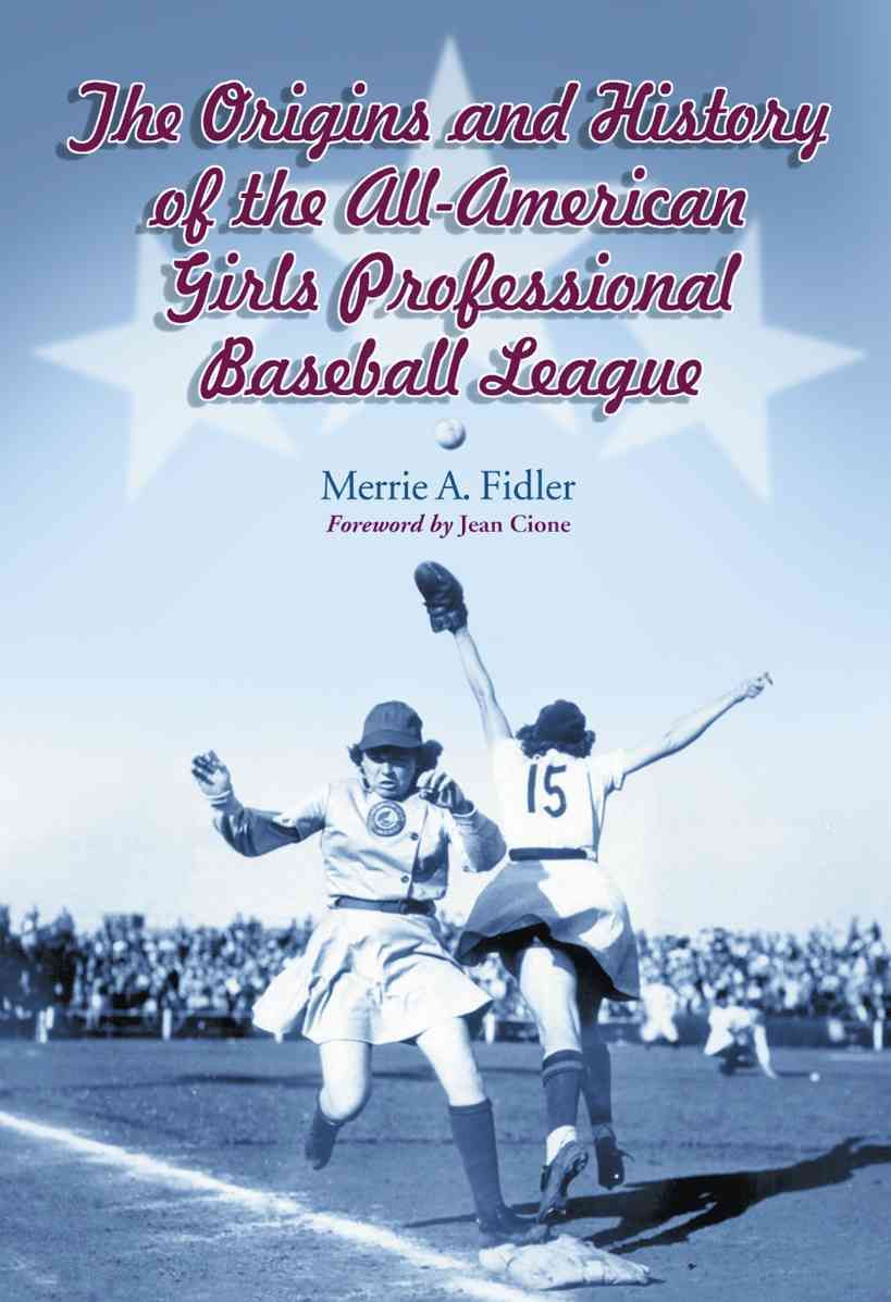 The Origins and History of the All-American Girls Professional Baseball League