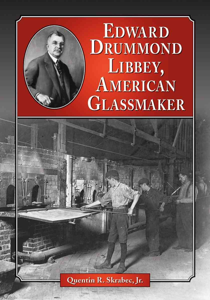 Edward Drummond Libbey, American Glassmaker By Skrabec, Quentin R.