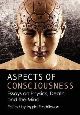 Aspects of Consciousness: Essays on Physics, Death and the Mind