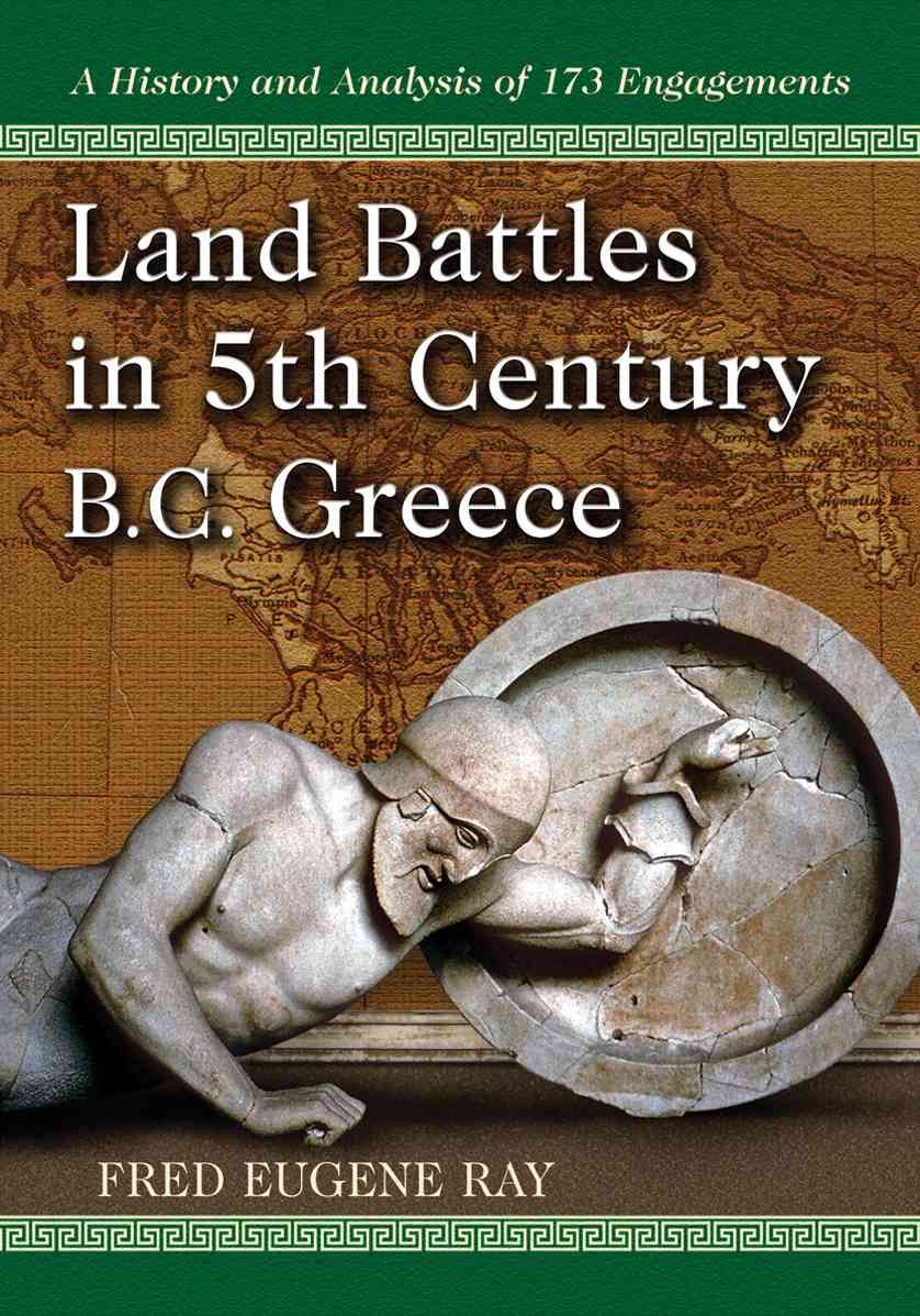 Land Battles in 5th Century BC Greece: A History and Analysis of 173 Engagements