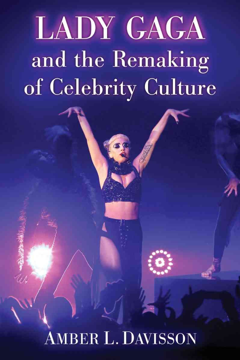Lady Gaga and the Remaking of Celebrity Culture By Davisson, Amber L
