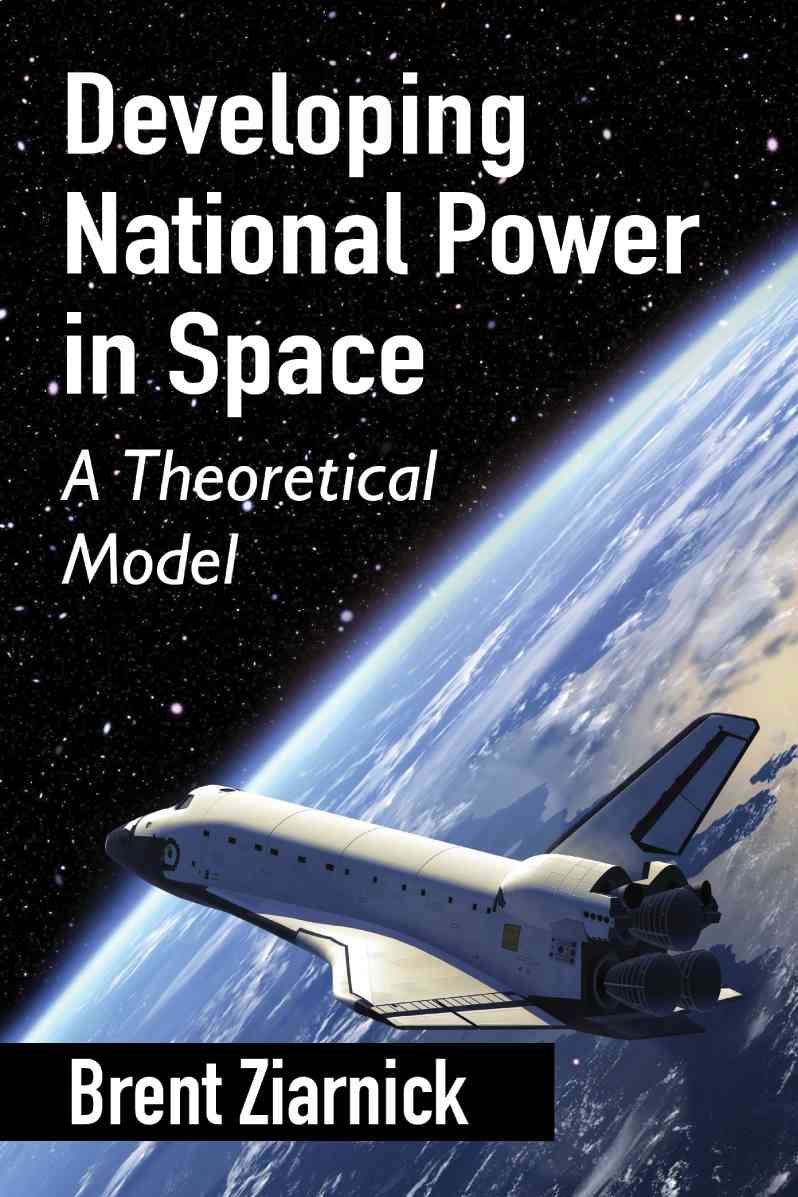 Developing National Power in Space: A Theoretical Model 9780786494996