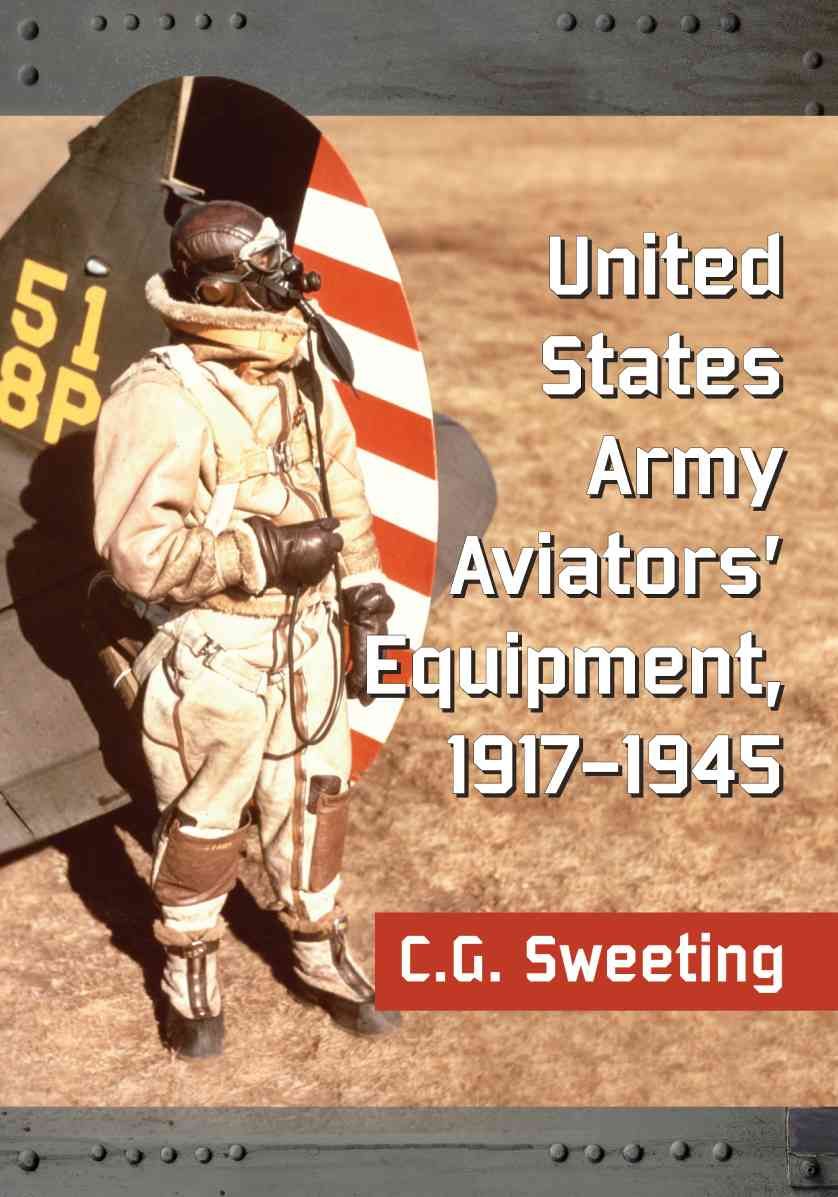 United States Army Aviators' Equipment, 1917/1945 By C. G. Sweeting
