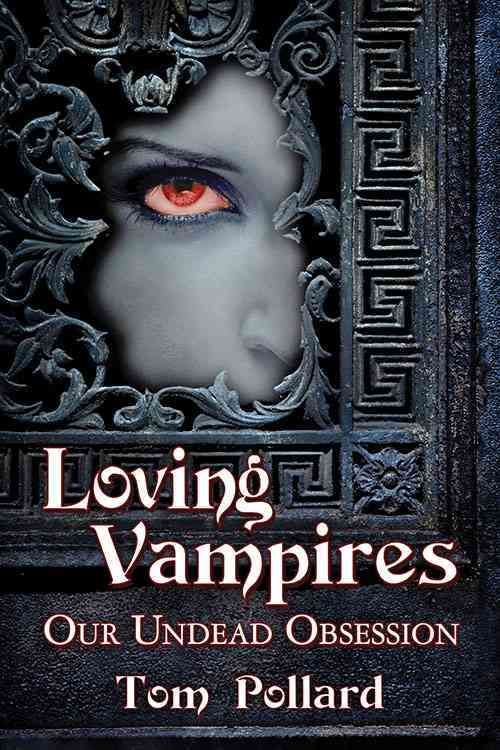 Loving Vampires: Our Undead Obsession By Pollard, Tom 9780786497782