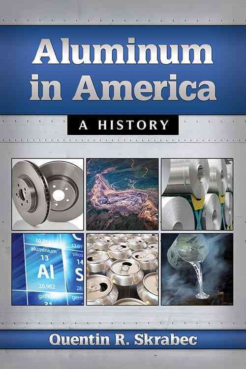 Aluminum in America: A History By Skrabec, Quentin R. 9780786499557