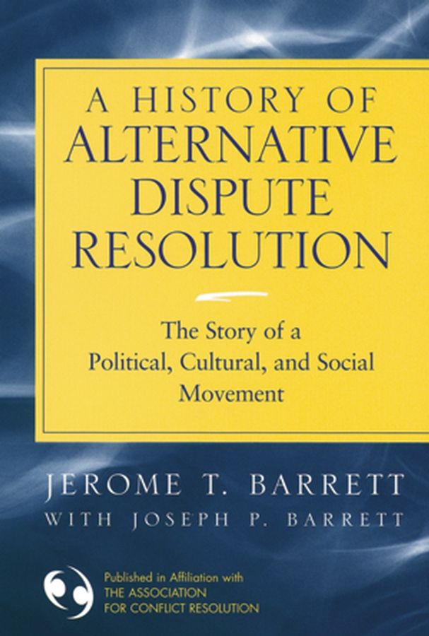 A History of Alternative Dispute Resolution ? The Story of a Political, Social and Cultural Movement