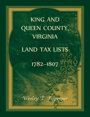 King and Queen County, Virginia Land Tax Lists, 1782-1807 By Pippenger