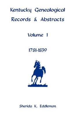 Kentucky Genealogical Records & Abstracts, Volume 1: 1781-1839 (Book)