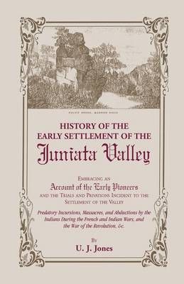 History of the Early Settlement of the Juniata Valley By Jones, U. J.