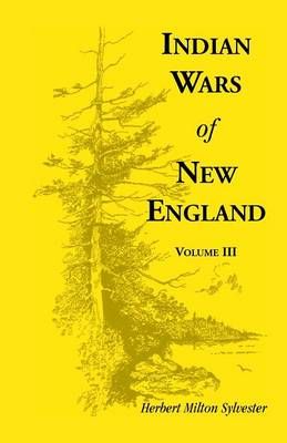 Indian Wars of New England, Volume 3 By Herbert Milton Sylvester