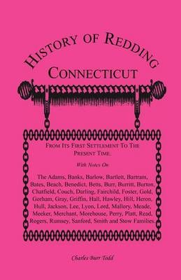 History of Redding, Connecticut--First Settlement to Present Time: With Notes On The Adams, Banks, Barlow, Bartlett, Bartram, Bates, Beach, ...