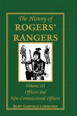 The History of Rogers' Rangers, Volume 3 By Burt Garfield Loescher