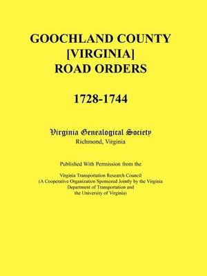Goochland County [Virginia] Road Orders, 1728-1744. Published With Permission from the Virginia Transportation Research Council (A Cooperative ...