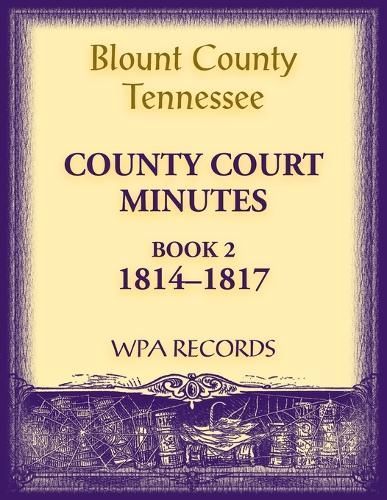 Blount County, Tennessee County Court Minutes, 1814-1817 9780788489945