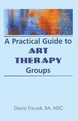 A Practical Guide to Art Therapy Groups By Steinbach, Diane (Hardback)