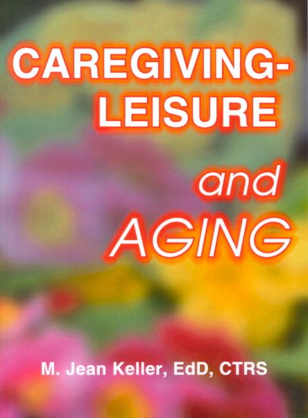 Caregiving--Leisure and Aging By M. Jean Keller 9780789007995