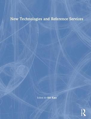 New Technologies and Reference Services By William A. Katz (Hardback)