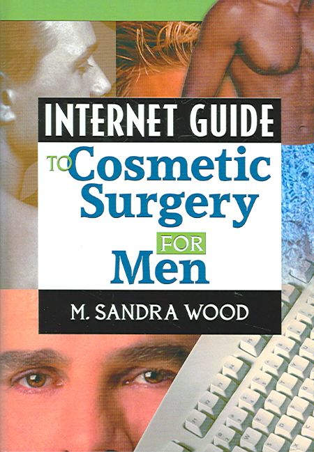 Internet Guide to Cosmetic Surgery for Men By M. Sandra Wood