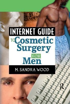 Internet Guide to Cosmetic Surgery for Men By M. Sandra Wood