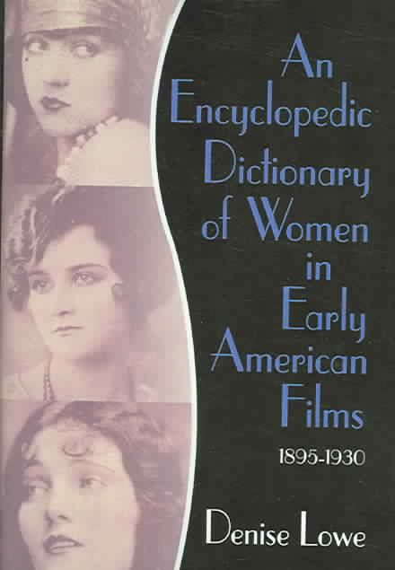 An Encyclopedic Dictionary of Women in Early American Films, 1895-1930