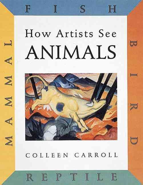 How Artists See: Animals By Colleen Carroll 9780789204752 (Paperback)