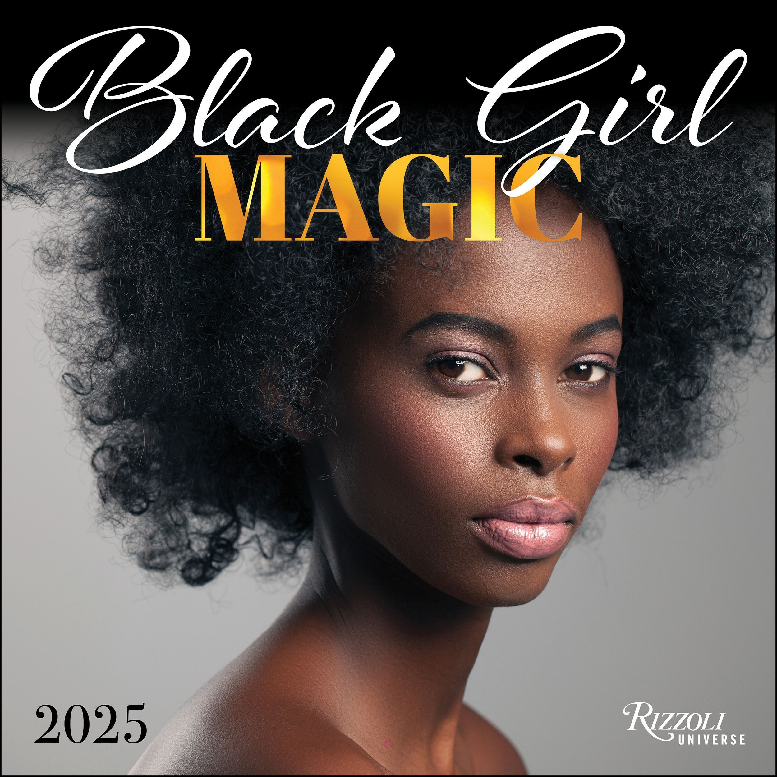 Black Girl Magic 2025 Wall Calendar By Rizzoli Universe 9780789344694