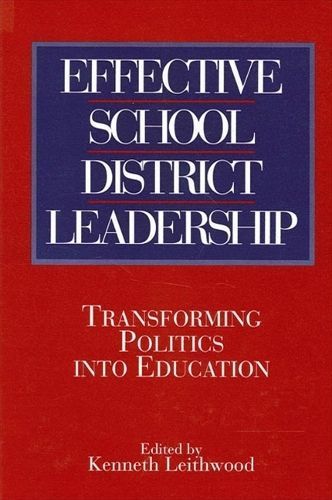 Effective School District Leadership: Transforming Politics Into Education