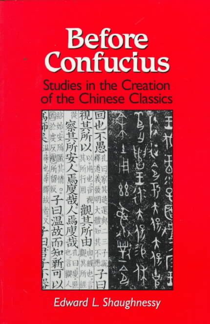 Before Confucius: Studies in the Creation of the Chinese Classics