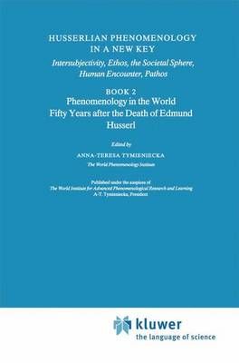 Husserlian Phenomenology in a New Key : Intersubjectivity, Ethos, the Societal Sphere, Human Encounter, Pathos Book 2 Phenomenology in the World ...
