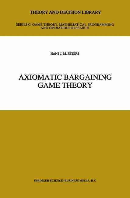Axiomatic Bargaining Game Theory By Hans Peters 9780792318736