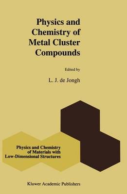 Physics and Chemistry of Metal Cluster Compounds By L. J. de Jongh