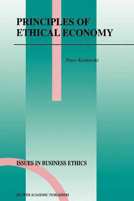 Principles of Ethical Economy By Peter Koslowski 9780792367130