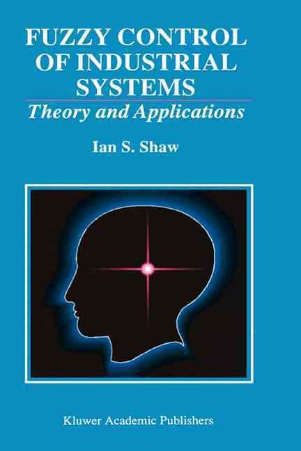 Fuzzy Control of Industrial Systems By Ian S. Shaw 9780792382492