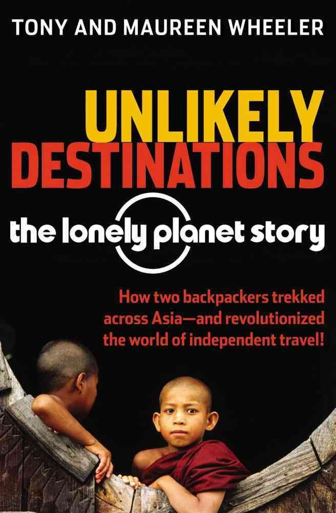 Unlikely Destinations: The Lonely Planet Story 9780794605230