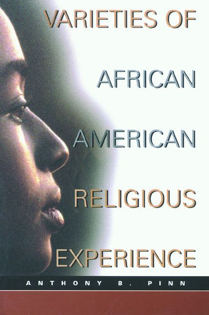 Varieties of African American Religious Experience By Anthony B. Pinn