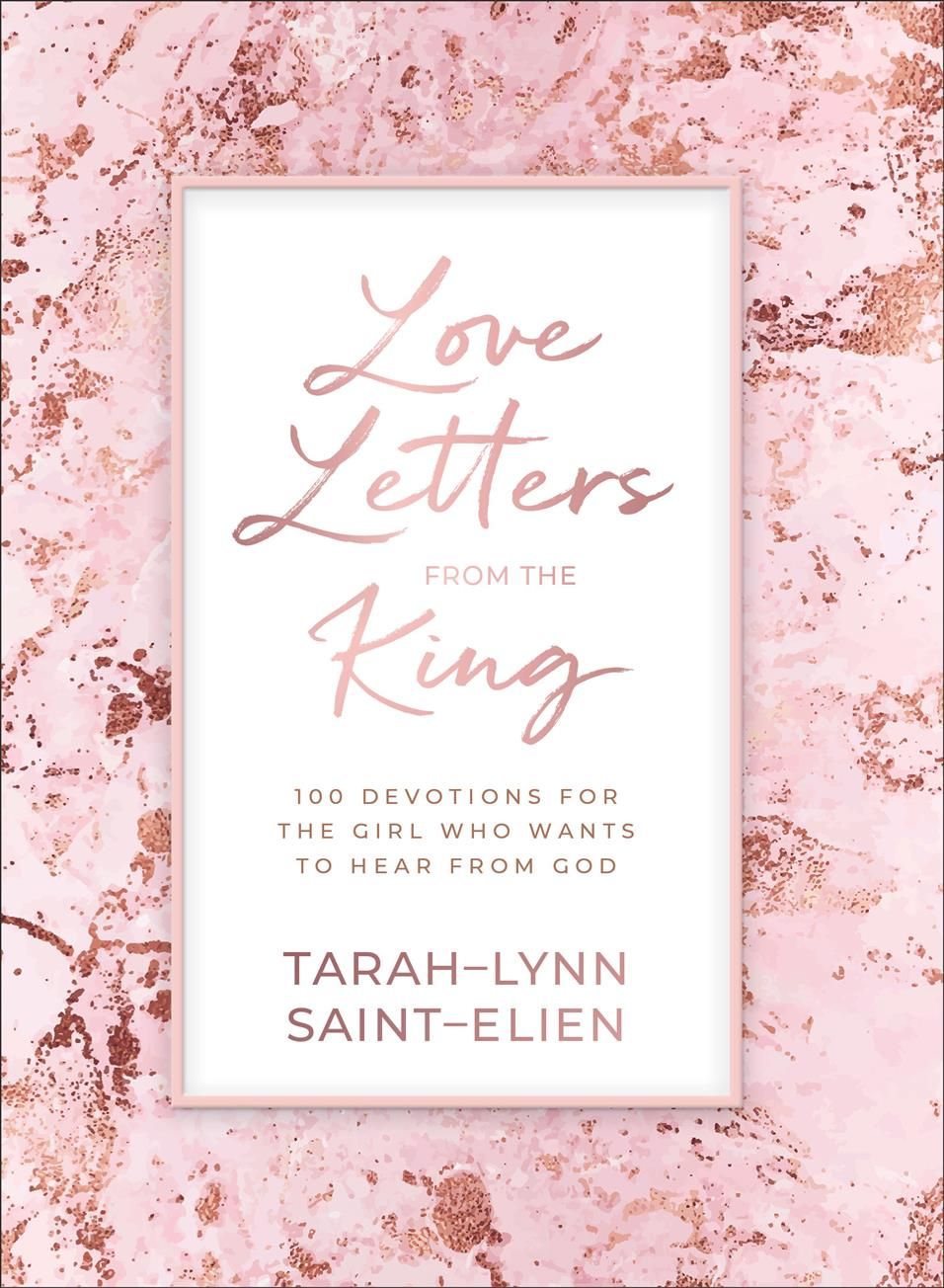 Love Letters from the King ? 100 Devotions for the Girl Who Wants to Hear from God