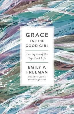 Grace for the Good Girl By Emily P. Freeman 9780800738242 (Paperback)