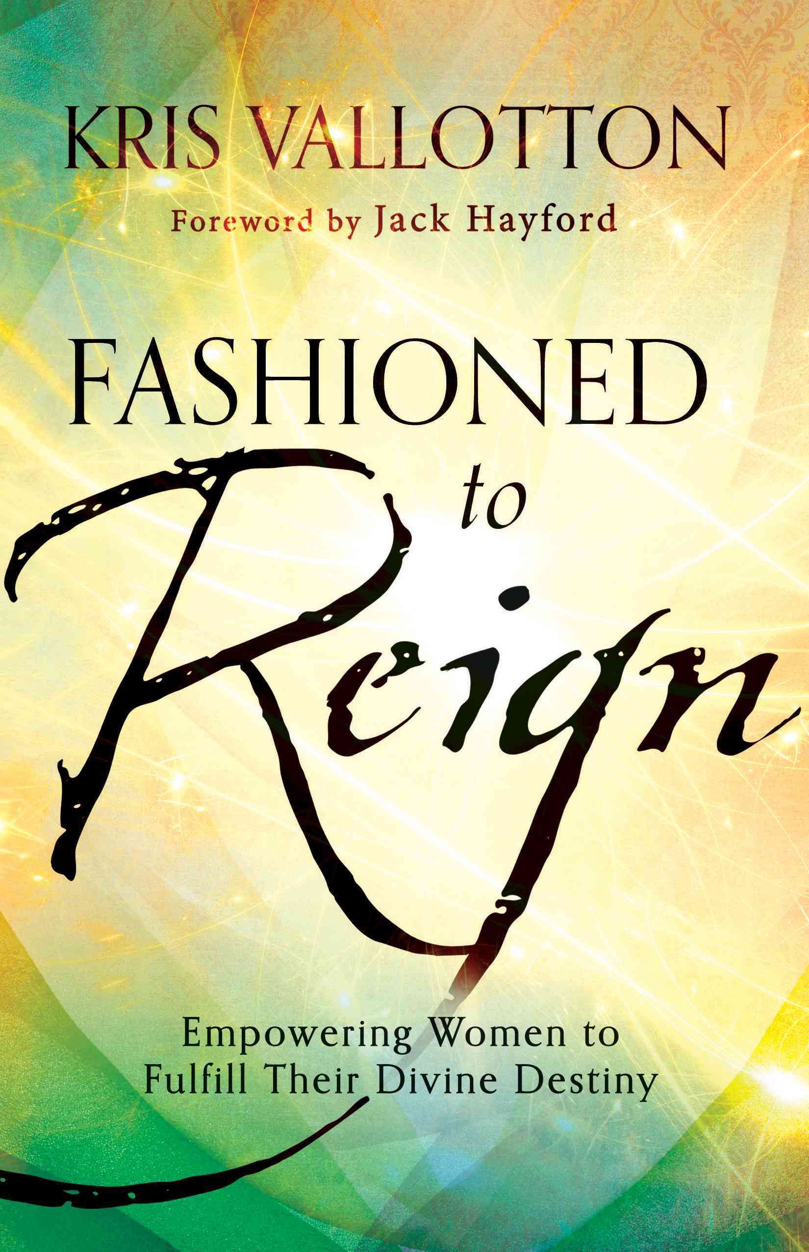 Fashioned to Reign By Kris Vallotton (author), Jack Hayford (foreword)