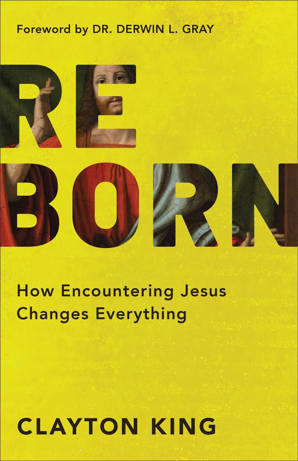 Reborn ? How Encountering Jesus Changes Everything By Clayton King