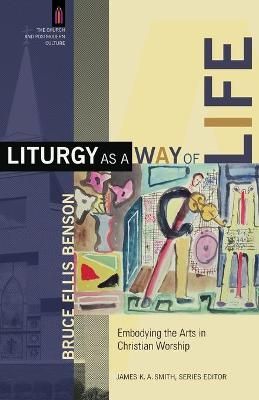 Liturgy as a Way of Life By Bruce Ellis Benson 9780801031359