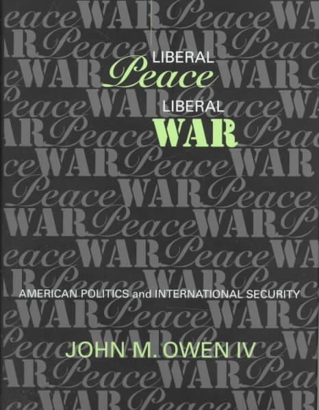 Liberal Peace, Liberal War By John M. Owen 9780801433191 (Hardback)