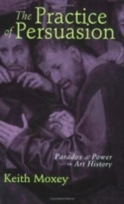 The Practice of Persuasion By Keith P. F. Moxey 9780801486753